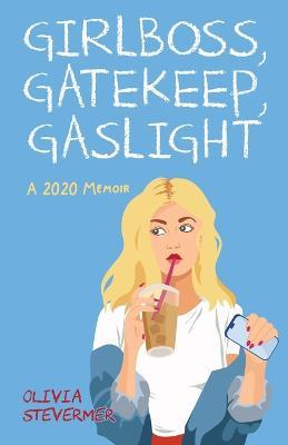 Girlboss, Gatekeep, Gaslight - Olivia Stevermer - cover
