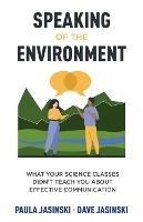 Speaking of the Environment: What Your Science Classes Didn't Teach You About Effective Communication