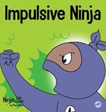 Impulsive Ninja: A Social, Emotional Book For Kids About Impulse Control for School and Home