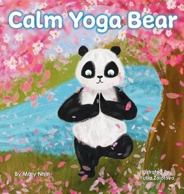 Calm Yoga Bear: A Social Emotional, Pose by Pose Yoga Book for Children, Teens, and Adults to Help Relieve Anxiety and Stress (Perfect for ADD, ADHD, and SPD) - Mary Nhin - cover