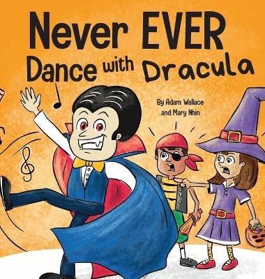Never EVER Dance with a Dracula: A Funny Rhyming, Read Aloud Picture Book - Adam Wallace,Mary Nhin - cover