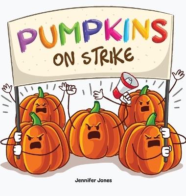 Pumpkins on Strike: A Funny Halloween Rhyming Read Aloud - Jennifer Jones - cover