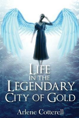 Life in the Legendary City of Gold - Arlene Cotterell - cover