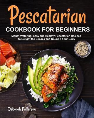 Pescatarian Cookbook for Beginners - Deborah Patterson - cover