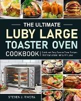 The Ultimate Luby Large Toaster Oven Cookbook - Steven J Rivera - cover