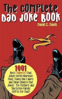 The Complete Dad Joke Book: 1001 Best(Worst) Dad Jokes With Hilarious Puns, Funny One Liners and Clean Cheesy Dad Jokes for Fathers and the Entire Family (Gifts For Dad) - David C Davis - cover