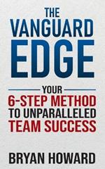 The Vanguard Edge: Your 6-Step Method to Unparalleled Team Success