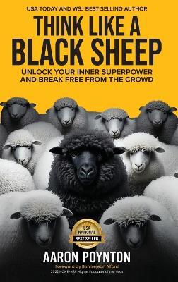 Think Like A Black Sheep: Unlock Your Inner Superpower And Break Free From The Crowd - Aaron Poynton - cover