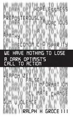 We Have Nothing to Lose: A Dark Optimist's Call to Action