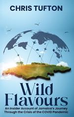 Wild Flavours: An Insider Account Of Jamaica's Journey Through The Crisis Of The Covid-19 Pandemic