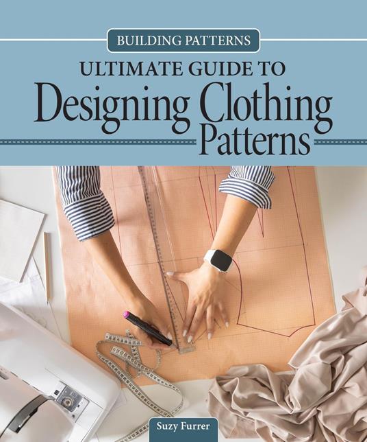 Building Patterns: Ultimate Guide to Designing Clothing Patterns