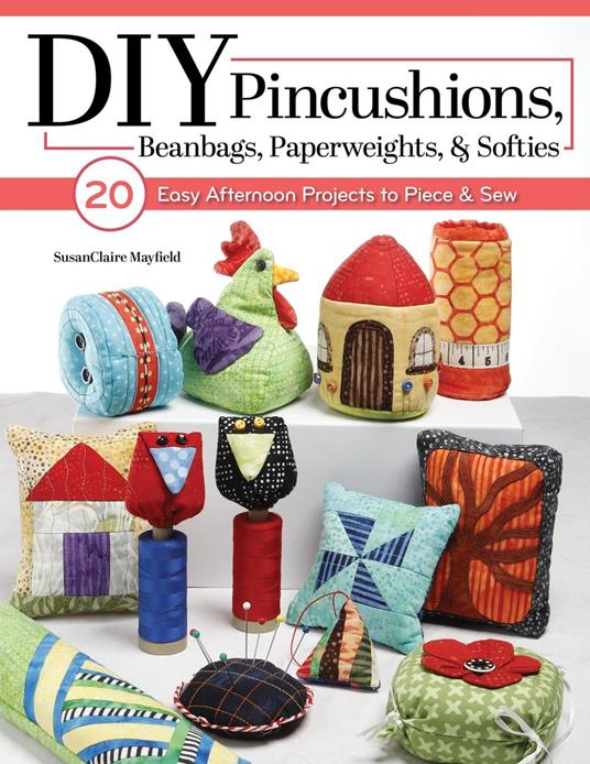 DIY Pincushions, Beanbags, Paperweights, & Softies