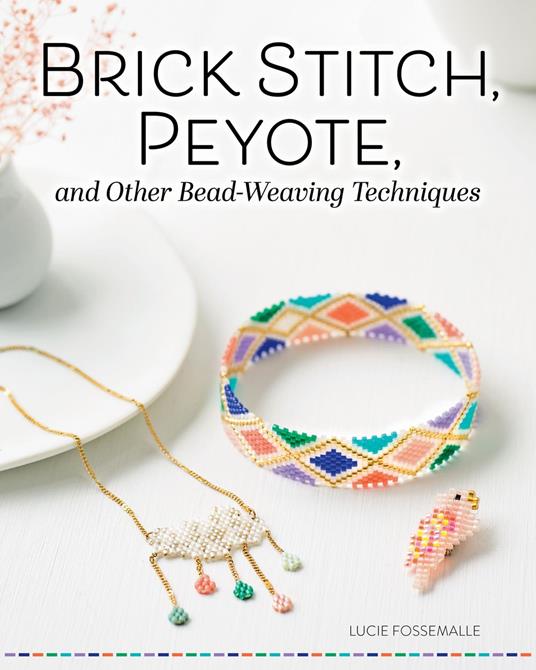 Brick Stitch, Peyote, and Other Bead-Weaving Techniques
