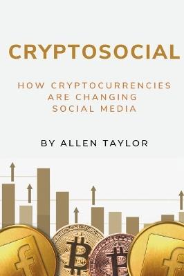 Cryptosocial: How Cryptocurrencies Are Changing Social Media - Allen Taylor - cover