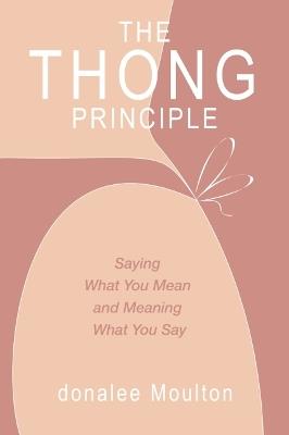 The Thong Principle: Saying What You Mean and Meaning What You Say - donalee Moulton - cover