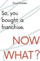 So, You Bought a Franchise. Now What?
