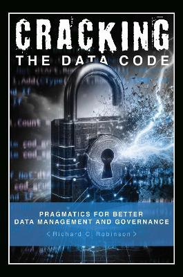 Cracking the Data Code: Pragmatics for Better Management and Governance - Richard C. Robinson - cover