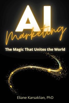 AI Marketing: The Magic That Unites the World - Eliane Karsaklian - cover