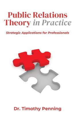 Public Relations Theory in Practice: Strategic Applications for Professionals - Timothy Penning - cover