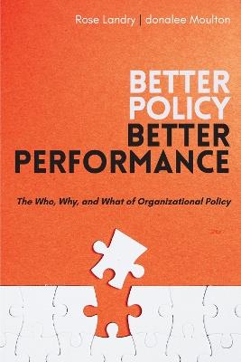 Better Policy | Better Performance: The Who, Why, and What of Organizational Policy - Donalee Moulton,Rose Landry - cover