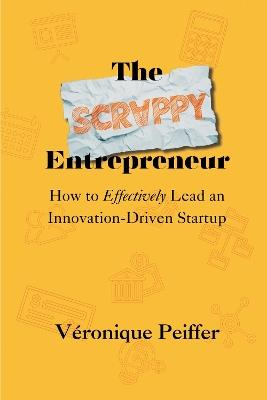 The Scrappy Entrepreneur: How to Effectively Lead an Innovation-Driven Startup - Véronique Peiffer - cover