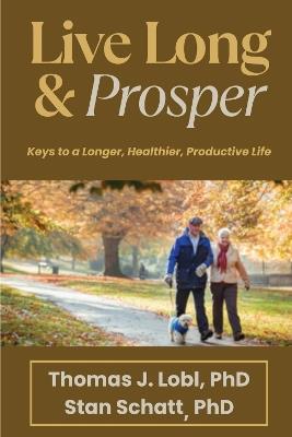 Live Long & Prosper: Keys to a Longer, Healthier, Productive Life - Thomas Lobl,Stan Schatt - cover