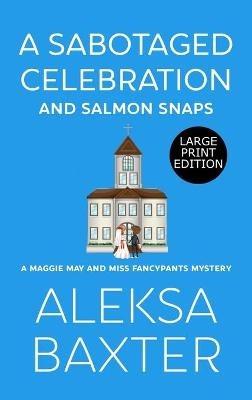 A Sabotaged Celebration and Salmon Snaps - Aleksa Baxter - cover