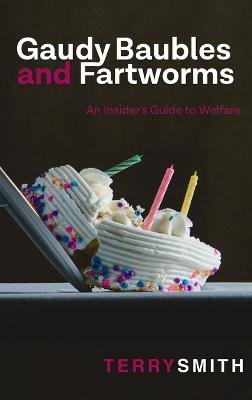 Gaudy Baubles and Fartworms: An Insider's Guide to Welfare - Terry R Smith - cover