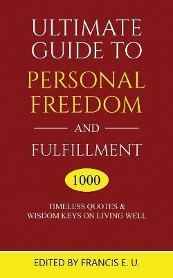 Ultimate Guide to Personal Freedom and Fulfillment: 1000 Timeless Quotes & Wisdom Keys on Living Well - cover
