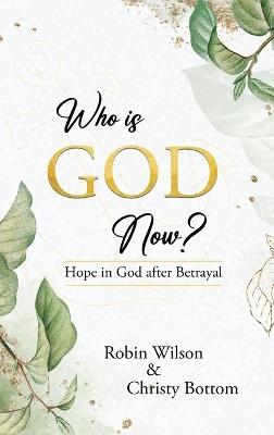 Who is God Now?: Hope in God After Betrayal - Robin Wilson,Christy Bottom - cover