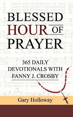 Blessed Hour of Prayer: 365 Daily Devotionals with Fanny J. Crosby - Gary Holloway - cover