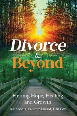 Divorce & Beyond: Finding Hope, Healing, and Growth - Bill Koontz,Paulette Liburd,Dan Cox - cover