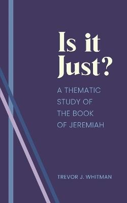 Is it just?: A Thematic Study of the Book of Jeremiah - Trevor Whitman - cover