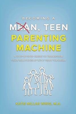 Becoming a Mean, Teen Parenting Machine - Katie Millar Wirig - cover