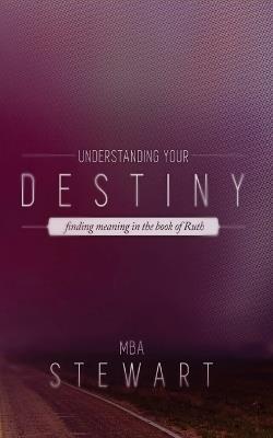 Understanding Destiny: The Story of Ruth and God's Blueprint for Fulfilling Destiny - Stewart Mba - cover