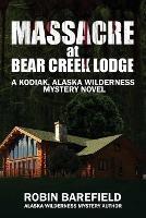 Massacre at Bear Creek Lodge: A Kodiak, Alaska Wilderness Mystery Novel