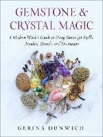 Gemstone & Crystal Magic: A Modern Witch's Guide to Using Stones for Spells, Amulets, Rituals, and Divination