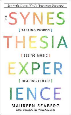 The Synesthesia Experience: Tasting Words, Seeing Music, and Hearing Color - Maureen Seaberg - cover