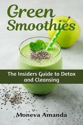 Green Smoothies: The Insider's Guide to Detox and Cleansing - Moneva Amanda - cover