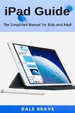 iPad Guide: The Simplified Manual for Kids and Adult