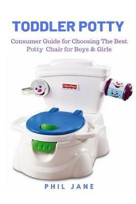 Toddler Potty: Consumer Guide for Choosing The Best Potty Chair for Boys & Girls - Phil Jane - cover