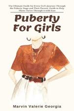 Puberty For Girls: The Ultimate Guide for Every Girl's Journey Through the Puberty Stage and Their Parents' Guide to Help Them Thrive Through it with Ease