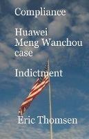 Compliance Huawei Meng Wanzhou Case - Indictment - Eric Thomsen - cover