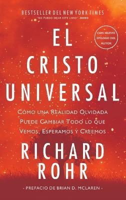 Cristo Universal: Cómo una Realidad Olvidada Puede Cambiar Todo lo que Vemos, Esperamos y Creemos - Richard Rohr - cover