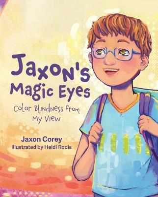 Jaxon's Magic Eyes: Color Blindness from My View - Jaxon Corey - cover