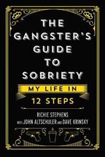 The Gangster's Guide to Sobriety: My Life in 12 Steps