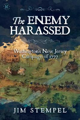 The Enemy Harassed: Washington's New Jersey Campaign of 1777 - Jim Stempel - cover