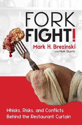 ForkFight!: Whisks, Risks, and Conflicts Behind the Restaurant Curtain - Mark H. Brezinski - cover