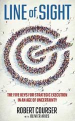 Line of Sight: The Five Keys for Strategic Execution in an Age of Uncertainty