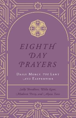 Eighth Day Prayers (Volume 2): Daily Mercy for Lent and Eastertide - Sally Breedlove,Willa Kane,Madison Perry - cover